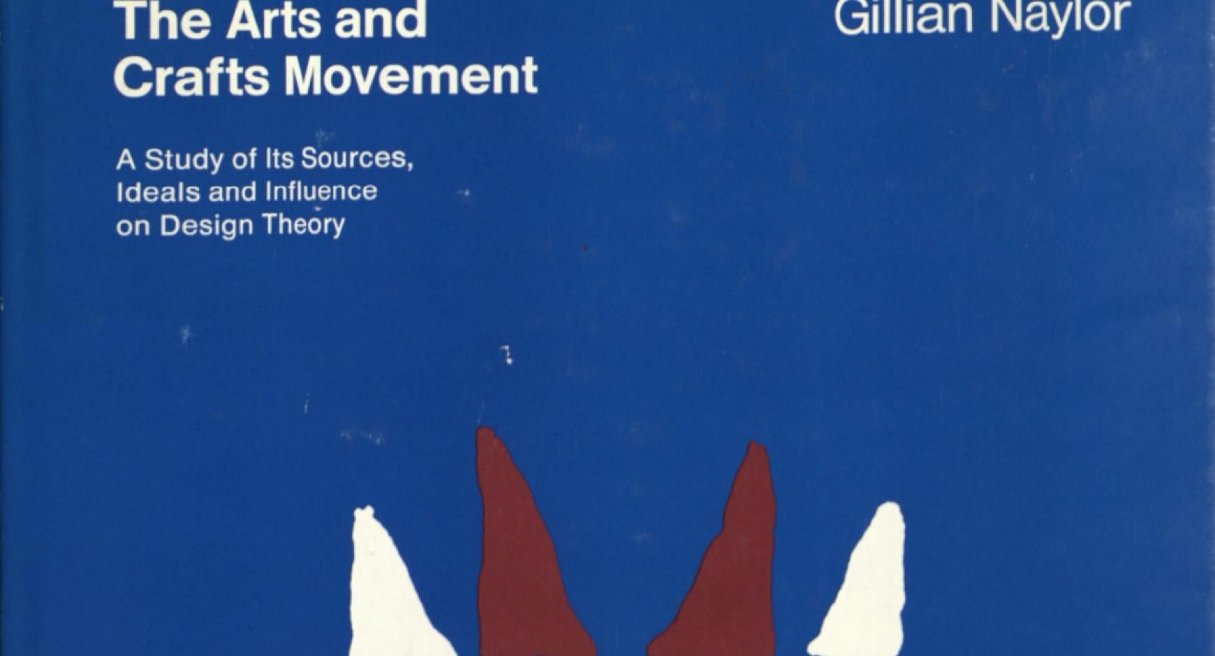 This image is a photograph of the cover of a book written by Gillian Naylor.  The words "The Arts and Crafts Movement: A Study of Its Sources, Ideals and Influence on Design Theory" are printed in white on a field of dark blue.