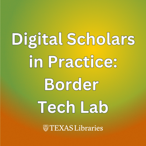 Digital Scholars in Practice: Border Tech Lab | University of Texas  Libraries | University of Texas at Austin
