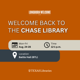 Graphic promoting UT Libraries' Longhorn Welcome 2026 event, "Welcome Back to the CHASE Library." The design features a burnt orange background with large white text highlighting the event title. Event details list Monday through Friday, Aug. 24–28, from 12–1 p.m., at Battle Hall (BTL). Calendar, clock, and location icons accompany the event information. The Texas Libraries logo appears at the bottom of the graphic.