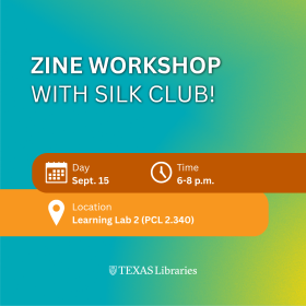 Graphic promoting a UT Libraries event titled “Zine Workshop with Silk Club!” on a teal-to-green gradient background. Event details are displayed in orange banners with icons: Sept. 15, 6–8 p.m., and Learning Lab 2 (PCL 2.340). The Texas Libraries logo appears at the bottom.
